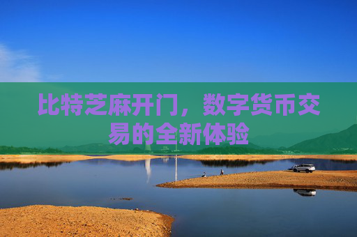 数字货币新宠比特芝麻开门：交易机制及优势深度解析